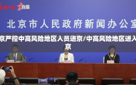 北京严控中高风险地区人员进京/中高风险地区进入北京