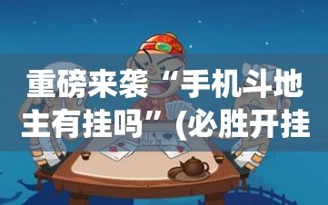 重磅来袭“手机斗地主有挂吗”(必胜开挂神器)