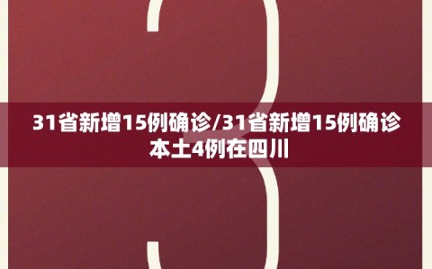 31省新增15例确诊/31省新增15例确诊 本土4例在四川