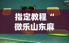 指定教程“微乐山东麻将开挂免费下载安装”科技辅助神器手机版教程
