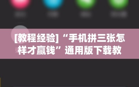 [教程经验]“手机拼三张怎样才赢钱”通用版下载教程!