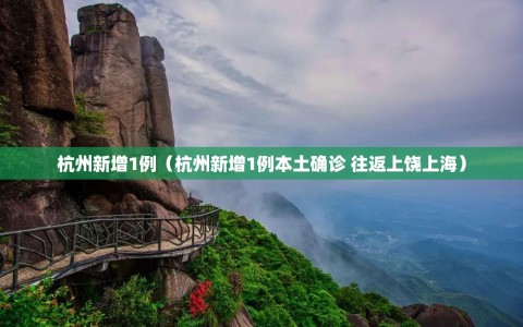 杭州新增1例（杭州新增1例本土确诊 往返上饶上海）
