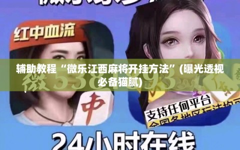 辅助教程“微乐江西麻将开挂方法”(曝光透视必备猫腻)
