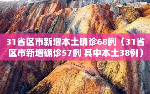 31省区市新增本土确诊68例（31省区市新增确诊57例 其中本土38例）