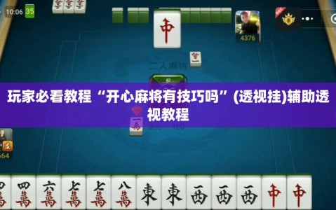 玩家必看教程“开心麻将有技巧吗”(透视挂)辅助透视教程