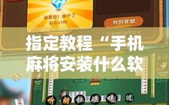 指定教程“手机麻将安装什么软件可以赢!辅助神器插件下载