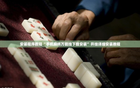 安装程序教程“手机麻将万能挂下载安装”开挂详细安装教程