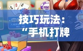 技巧玩法：“手机打牌开挂是真的吗”通用版下载教程!