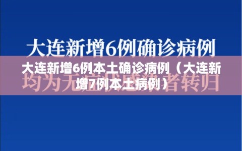 大连新增6例本土确诊病例（大连新增7例本土病例）