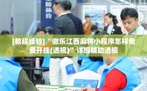 [教程经验]“微乐江西麻将小程序怎样免费开挂(透视)”详细辅助透视