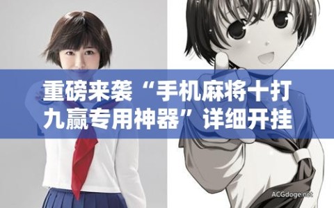 重磅来袭“手机麻将十打九赢专用神器”详细开挂玩法