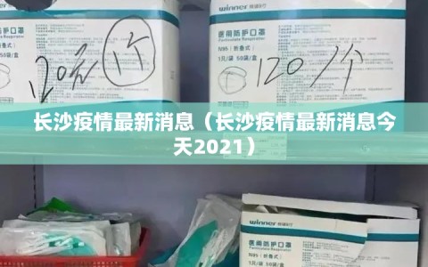 长沙疫情最新消息（长沙疫情最新消息今天2021）
