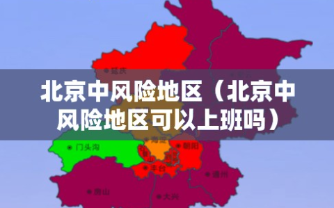 北京中风险地区（北京中风险地区可以上班吗）