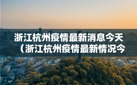 浙江杭州疫情最新消息今天（浙江杭州疫情最新情况今天）