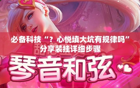 必备科技“？心悦填大坑有规律吗”分享装挂详细步骤