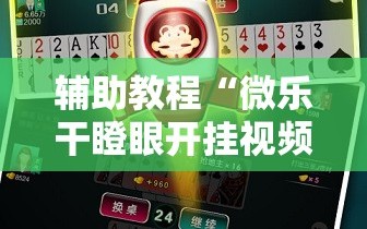 辅助教程“微乐干瞪眼开挂视频”科技辅助神器手机版教程