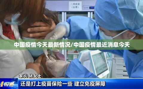 中国疫情今天最新情况/中国疫情最近消息今天