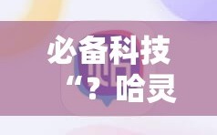 必备科技“？哈灵麻将必赢神器软件”详细开挂玩法