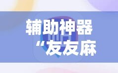 辅助神器“友友麻将开挂神器”科技辅助神器手机版教程