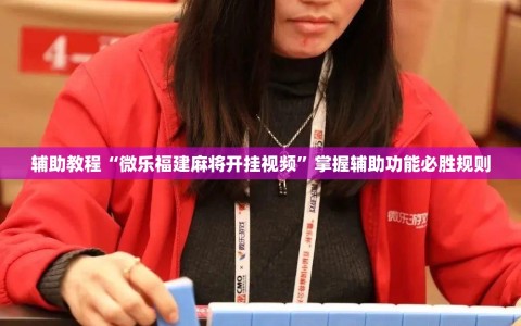 辅助教程“微乐福建麻将开挂视频”掌握辅助功能必胜规则