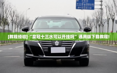 [教程经验]“皇冠十三水可以开挂吗”通用版下载教程!