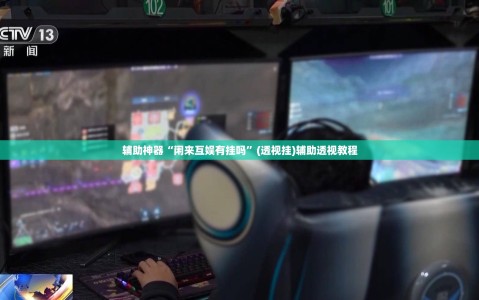 辅助神器“闲来互娱有挂吗”(透视挂)辅助透视教程