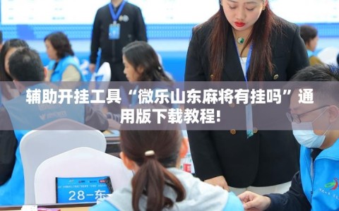 辅助开挂工具“微乐山东麻将有挂吗”通用版下载教程!