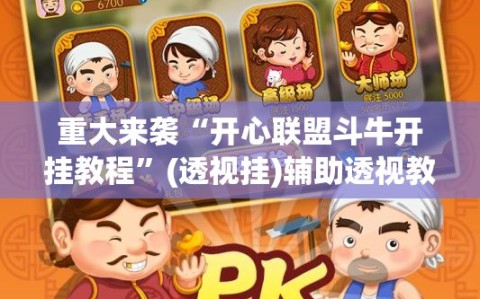 重大来袭“开心联盟斗牛开挂教程”(透视挂)辅助透视教程
