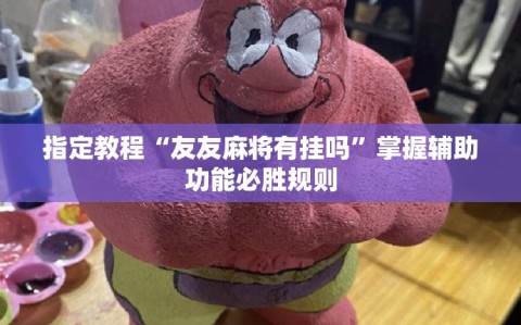 指定教程“友友麻将有挂吗”掌握辅助功能必胜规则