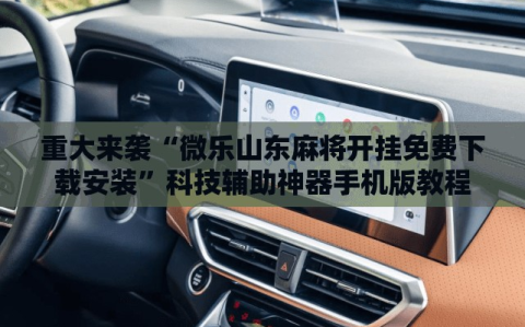 重大来袭“微乐山东麻将开挂免费下载安装”科技辅助神器手机版教程