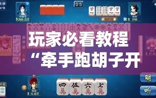 玩家必看教程“牵手跑胡子开挂神器下载”掌握辅助功能必胜规则