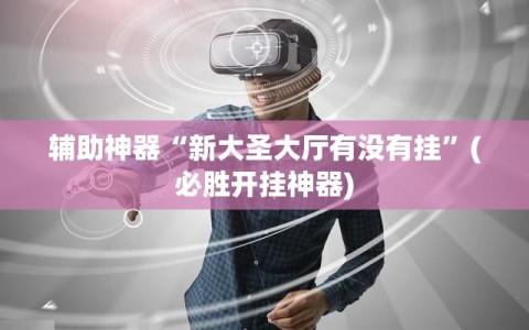 辅助神器“新大圣大厅有没有挂”(必胜开挂神器)