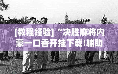 [教程经验]“决胜麻将内蒙一口香开挂下载!辅助神器插件下载