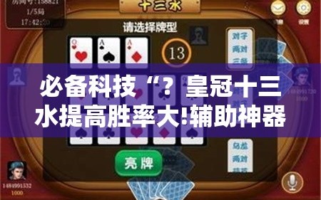 必备科技“？皇冠十三水提高胜率大!辅助神器插件下载