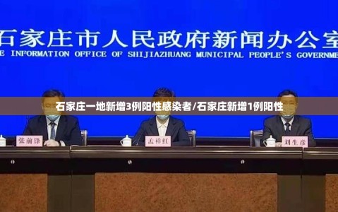石家庄一地新增3例阳性感染者/石家庄新增1例阳性