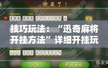 技巧玩法：“迅奇麻将开挂方法”详细开挂玩法
