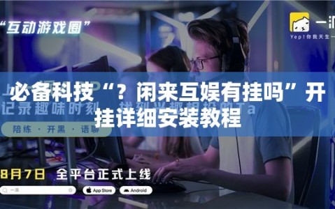 必备科技“？闲来互娱有挂吗”开挂详细安装教程