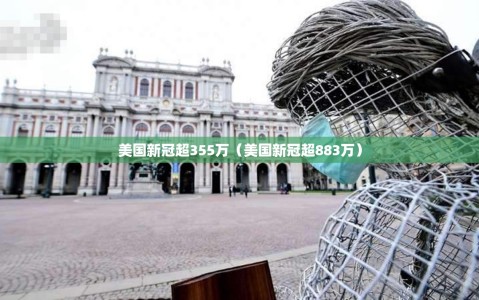 美国新冠超355万（美国新冠超883万）