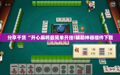 分享干货“开心麻将最简单开挂!辅助神器插件下载