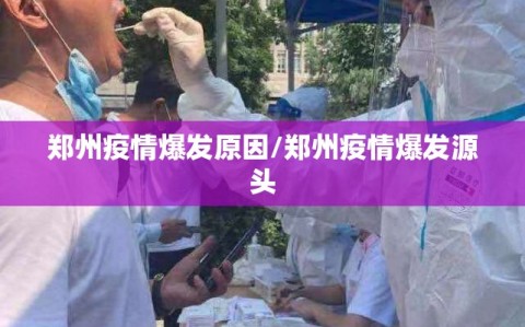 郑州疫情爆发原因/郑州疫情爆发源头