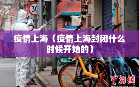 疫情上海（疫情上海封闭什么时候开始的）