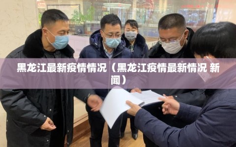 黑龙江最新疫情情况（黑龙江疫情最新情况 新闻）
