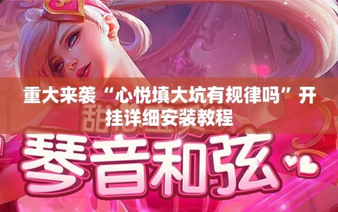 重大来袭“心悦填大坑有规律吗”开挂详细安装教程