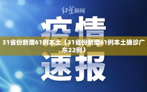 31省份新增61例本土（31省份新增61例本土确诊广东22例）