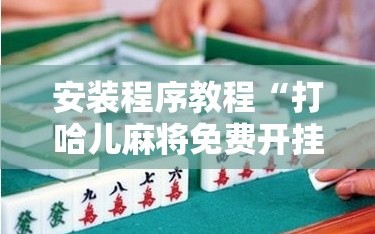 安装程序教程“打哈儿麻将免费开挂方法”掌握辅助功能必胜规则