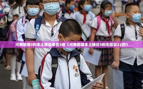 河南新增3例本土感染者在3地（河南新增本土确诊3例无症状22例）