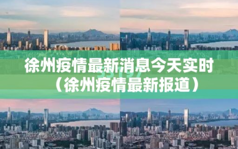 徐州疫情最新消息今天实时（徐州疫情最新报道）