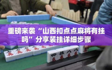 重磅来袭“山西扣点点麻将有挂吗”分享装挂详细步骤