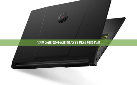 17日24时是什么时候/217日24时是几点