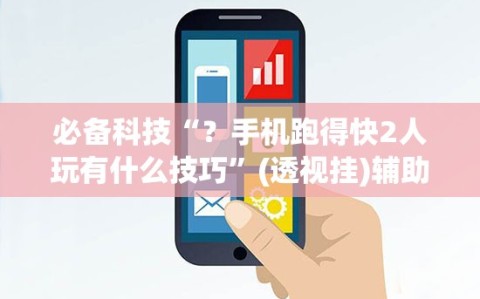 必备科技“？手机跑得快2人玩有什么技巧”(透视挂)辅助透视教程